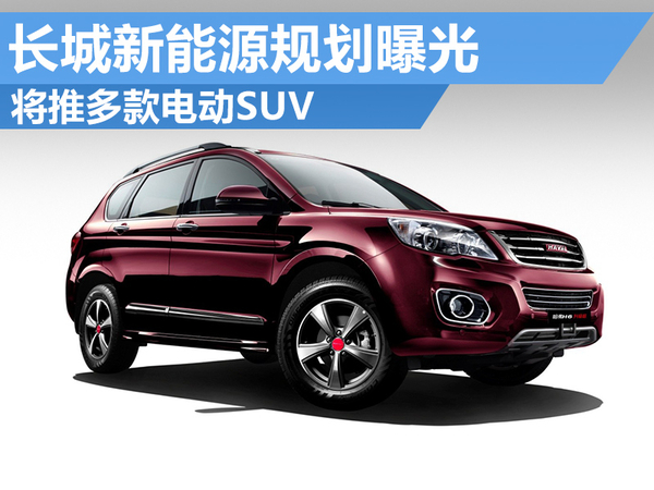 長城新能源規(guī)劃曝光 將推多款電動SUV 長城新能源規(guī)劃曝光 將推多款電動SUV